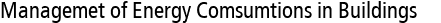 Managemet of Energy Comsumtions in Buildings